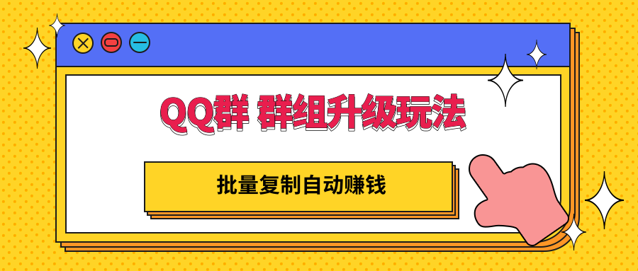 【副业项目3430期】QQ群 群组升级玩法，批量复制自动赚钱（可批量复制的网络项目）-行行副业