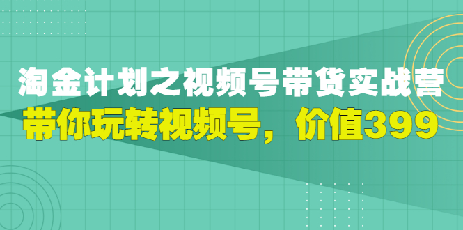 【副业项目3517期】胡子·淘金计划之视频号带货实操教程，带你玩转视频号（视频号带货怎么操作）-行行副业