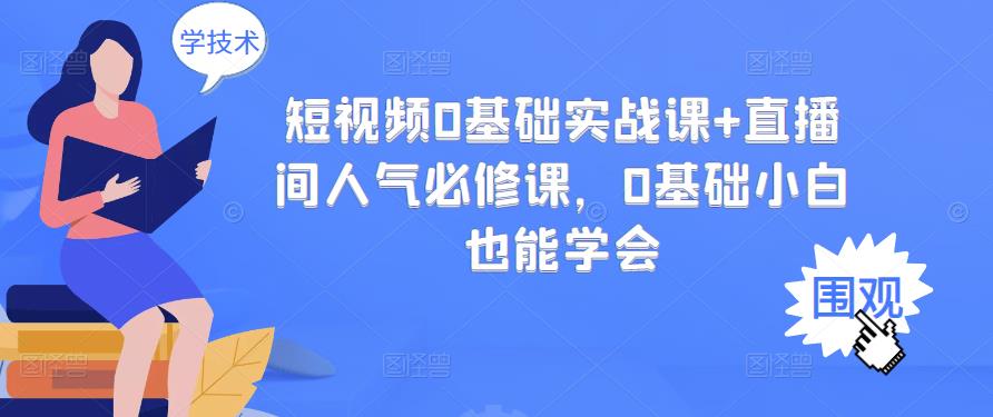 【副业项目3532期】抖音直播间人气怎么提升：短视频0基础实战课+直播间人气提升必修课-行行副业
