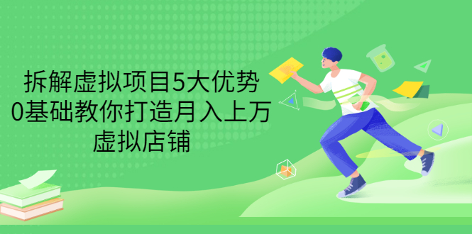 【副业项目3551期】虚拟资源项目实操方法：拆解虚拟项目5大优势，0基础教你打造月入上万虚拟店铺-行行副业
