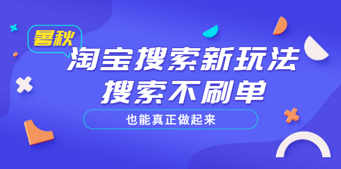 【副业项目3556期】2022淘宝搜索新玩法，搜索不刷单也能真正做起来-行行副业