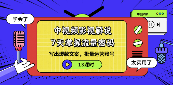 【副业项目3595期】中视频影视解说剪辑教学：7天掌握流量密码：写出爆款文案，批量运营账号（13课时）-行行副业