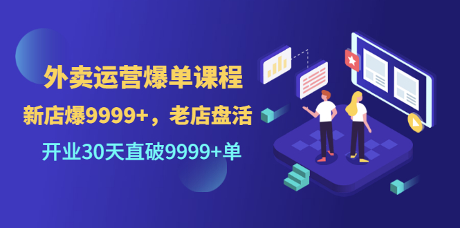 【副业项目3609期】外卖怎么做才能爆单：外卖运营爆单课程，开业30天直破一万单-行行副业