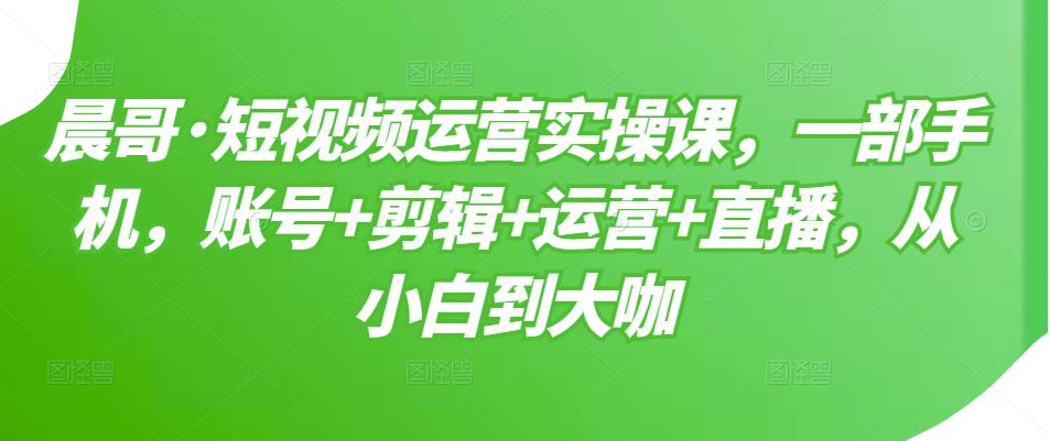 【副业项目3610期】短视频运营实操课（如何做好短视频运营）-行行副业