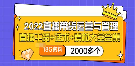 【副业项目3620期】2022直播带货运营与管理：直播干货+话术+素材大全合集（18G+2000多个）-行行副业