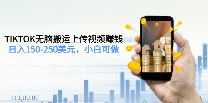 【副业项目3638期】TIKTOK无脑搬运上传视频赚钱，日入150-250美元，小白可做-行行副业