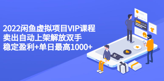 【副业项目3639期】2022闲鱼虚拟资源项目实操方法，卖出自动上架解放双手 稳定盈利+单日最高1000+-行行副业