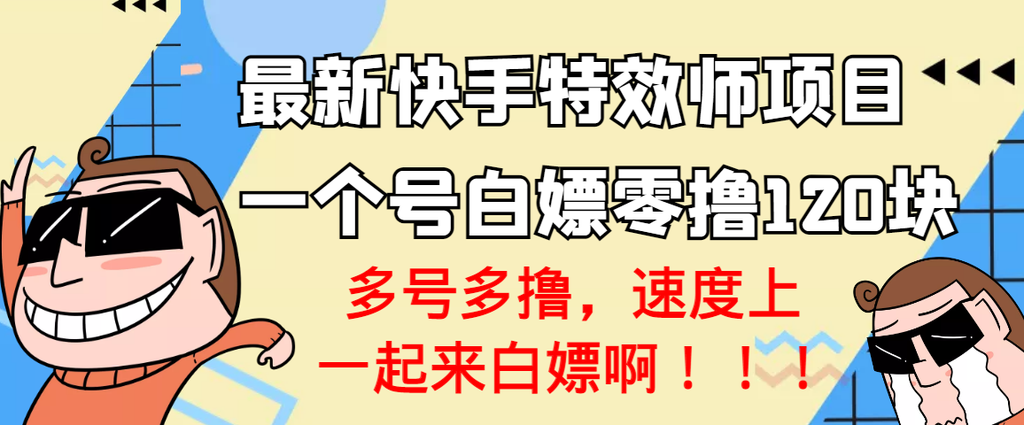 【副业项目3663期】最新快手特效师项目，一个号白嫖零撸120块，多号多撸-行行副业