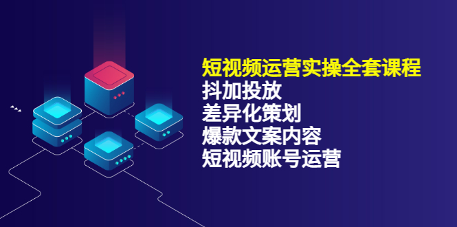 【副业项目3690期】短视频运营实操课程：抖加投放+差异化策划+爆款文案内容+短视频账号运营-行行副业