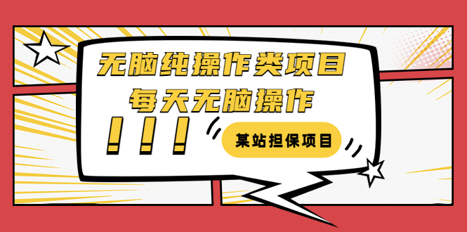 【副业项目3754期】某站担保项目：无脑纯操作类项目，每天无脑操作，需要周转资金【揭秘】-行行副业