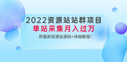【副业项目3760期】2022资源站站群项目：单站采集月入过万，附最新资源站源码+详细教程-行行副业