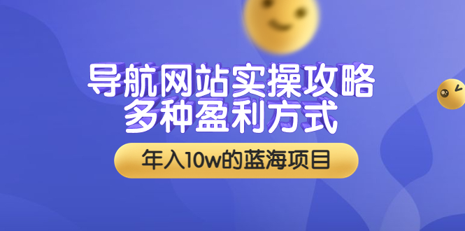 【副业项目3834期】导航网站实操攻略：导航网站怎么盈利，附搭建教学+源码-行行副业
