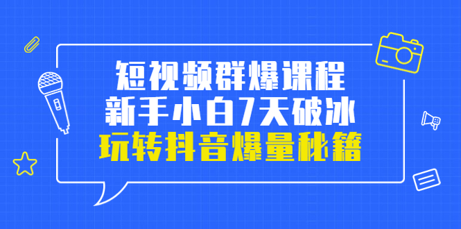 【副业项目3839期】小九归途·短视频群爆课程：如何制作爆款视频，玩转抖音爆量秘籍-行行副业