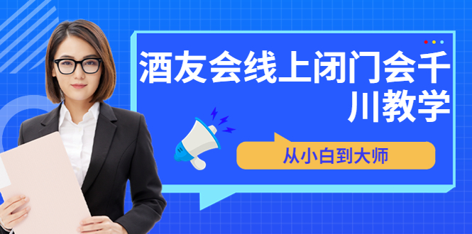 【副业项目3847期】酒友会线上闭门会千川教学，千川入门课程-行行副业