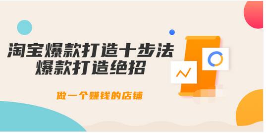 【副业项目3888期】幕思城-淘宝爆款打造十步法：淘宝爆款打造流程，做一个赚钱的店铺-行行副业