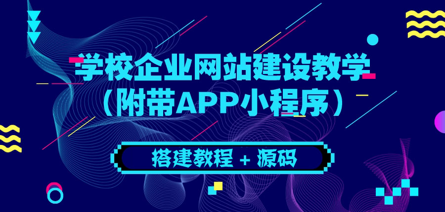 【副业项目3890期】学校企业网站搭建教程：电脑版+手机端（附带APP小程序）-行行副业