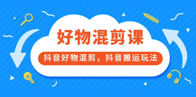 【副业项目3908期】万三好物混剪课，抖音好物混剪，抖音搬运玩法-行行副业