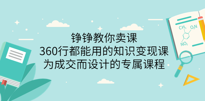 【副业项目3947期】铮铮教你卖课：360行都能用的知识变现课，为成交而设计的专属课程-价值2980-行行副业