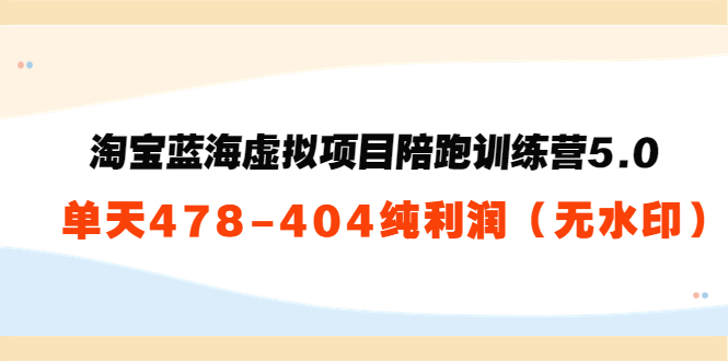 【副业项目3958期】黄岛主：淘宝蓝海虚拟项目陪跑训练营5.0：单天478纯利润（无水印）-行行副业