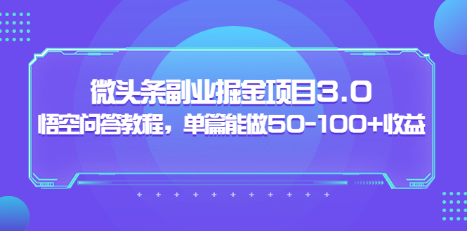 【副业项目3966期】黄岛主：微头条副业掘金项目3.0+悟空问答教程，单篇能做50-100+收益-行行副业