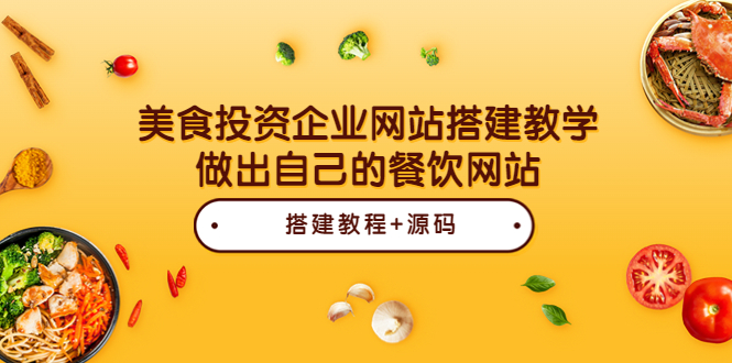 【副业项目3969期】美食投资企业网站搭建教程，做出自己的餐饮网站（源码+教程）-行行副业