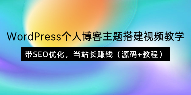 【副业项目3990期】WordPress个人博客主题搭建视频教程，带SEO优化，当站长赚钱（源码+教程）-行行副业