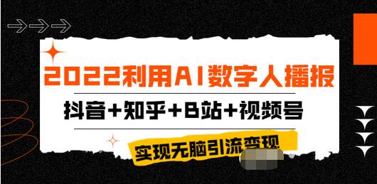 【副业项目4006期】2022利用AI数字人播报，抖音+知乎+B站+视频号，实现无脑引流变现-行行副业