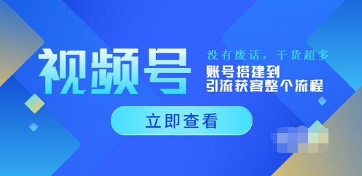 【副业项目4017期】视频号新手必学课：账号搭建到引流获客整个流程-行行副业