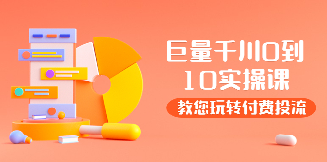 【副业项目4030期】某收费培训：巨量千川两天实操课：教您玩玩转付费投流-行行副业