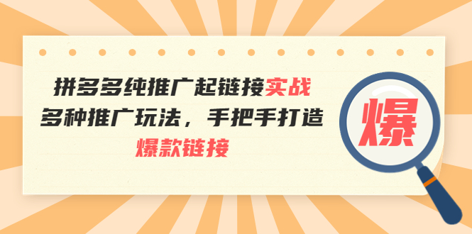 【副业项目4040期】拼多多纯推广起链接实战：多种推广玩法，手把手打造爆款链接-行行副业