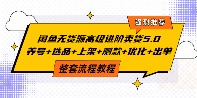 【副业项目4059期】闲鱼无货源高级进阶卖货5.0，养号+选品+上架+测款+优化+出单整套流程教程-行行副业