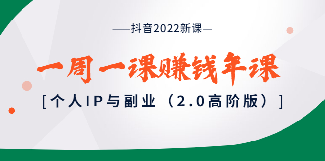 【副业项目4077期】抖音2022新课：一周一课赚钱年课：个人IP与副业-行行副业