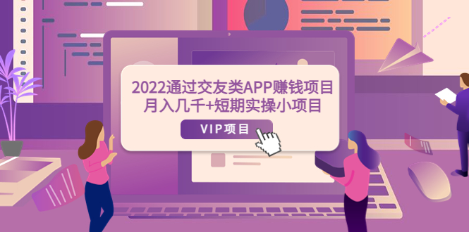 【副业项目4093期】2022通过交友类APP赚钱项目：月入几千+短期实操小项目-行行副业