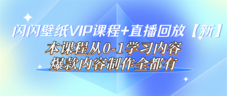 【副业项目4100期】闪闪壁纸VIP课程+直播回放【新】本课程从0-1学习内容，爆款内容制作全都有-行行副业