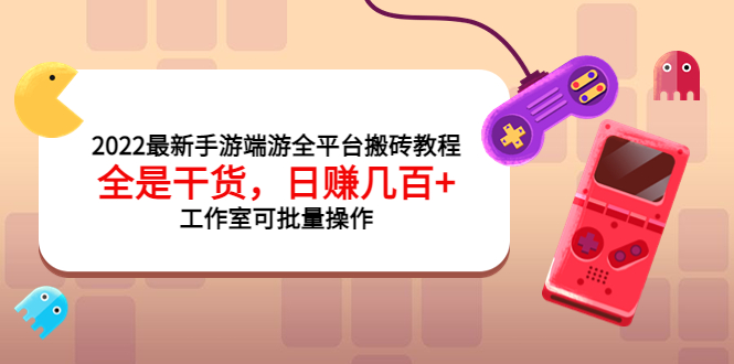 【副业项目4106期】2022最新手游端游全平台搬砖教程，日赚几百+工作室可批量操作-行行副业