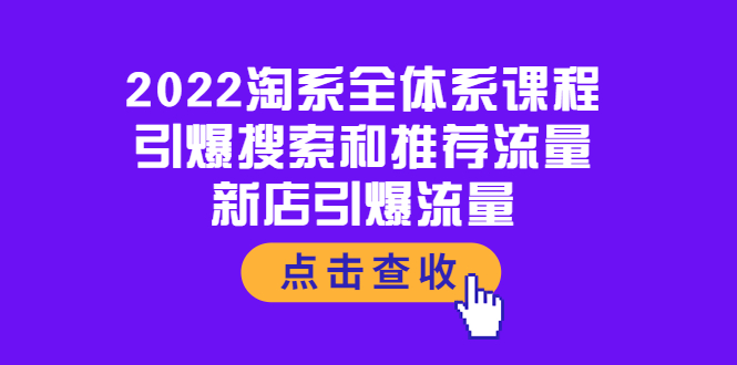 【副业项目4114期】2022淘系全体系课程：引爆搜索和推荐流量，新店引爆流量-行行副业
