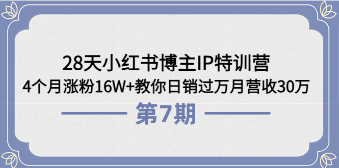 【副业项目4116期】28天小红书博主IP特训营《第6+7期》4个月涨粉16W+教你日销过万月营收30万-行行副业