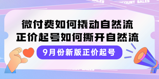 【副业项目4185期】新版正价起号，微付费如何撬动自然流，正价起号如何撕开自然流-行行副业