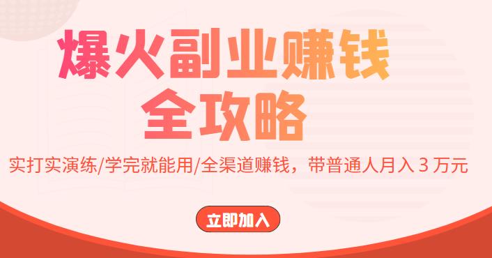 【副业项目4216期】爆火副业赚钱全攻略：实打实演练/学完就能用/全渠道赚钱，带普通人月入３万元-行行副业