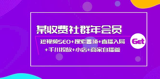 【副业项目4236期】某收费社群年会员：短视频SEO+搜索置顶+直播入局+千川投放+小店+商家自播篇-行行副业