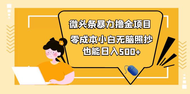 【副业项目4242期】人人都能操作的微头条最新暴力撸金项目，零成本小白无脑搬运也能日入500+-行行副业