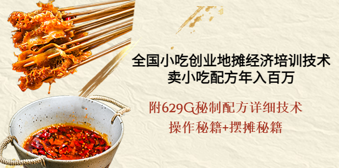 【副业项目4262期】全国小吃创业地摊培训技术，卖小吃配方年入百万，附629G秘制配方+摆摊秘籍-行行副业
