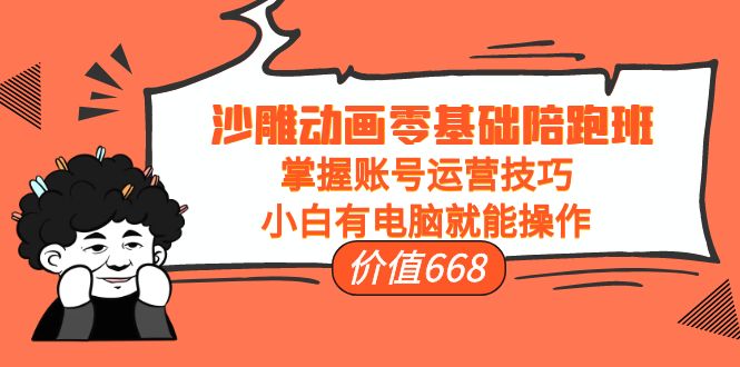 【副业项目4302期】沙雕动画零基础陪跑班，掌握账号运营技巧，小白有电脑就能操作-行行副业