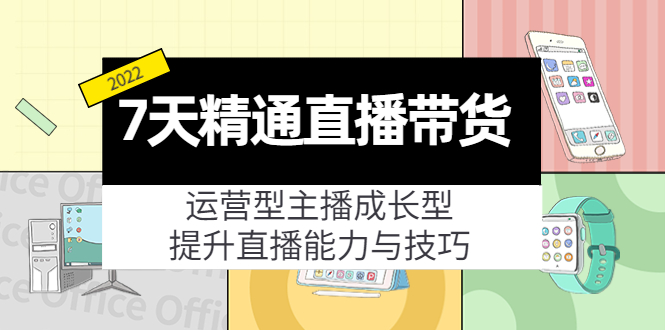 【副业项目4343期】7天精通直播带货，运营型主播成长型，提升直播能力与技巧（19节课）-行行副业