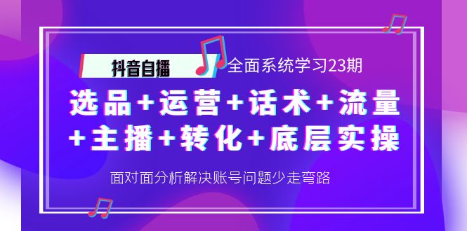 【副业项目4359期】抖音自播 全面系统学习23期：选品+运营+话术+流量+主播+转化+底层实操-行行副业