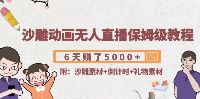 【副业项目4394期】沙雕动画无人直播保姆级教程：6天赚了5000+(附沙雕素材+倒计时+礼物素材)-行行副业