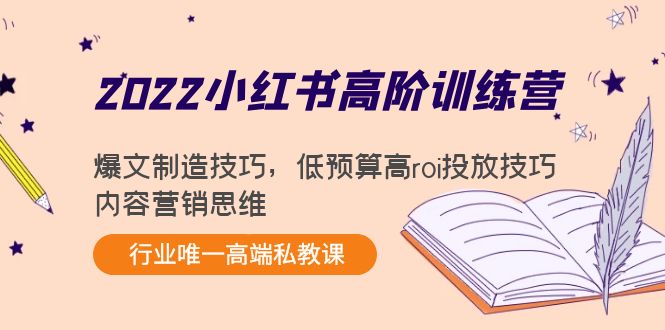 【副业项目4419期】2022小红书高阶训练营：爆文制造技巧，低预算高roi投放技巧，内容营销思维-行行副业