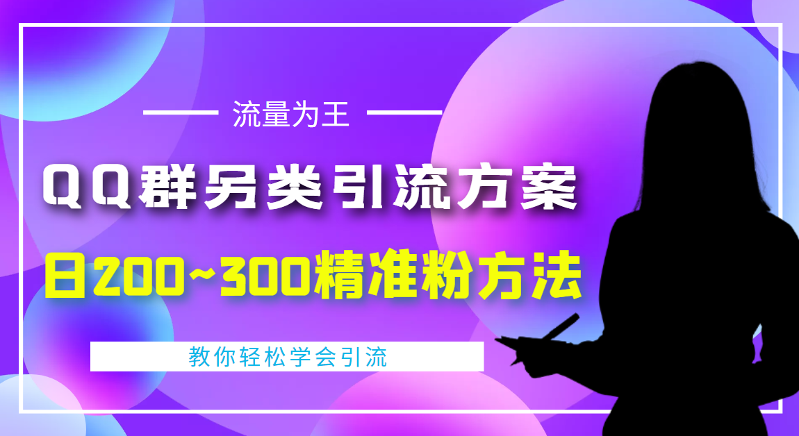 【副业项目4422期】外面收费888元的QQ群另类引流方案：日200~300精准粉方法-行行副业