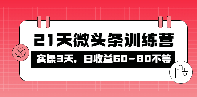 【副业项目4428期】21天微头条训练营：实操3天，日收益60-80不等-行行副业