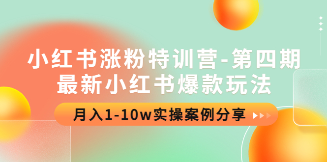 【副业项目4595期】小红书涨粉特训营-第四期：最新小红书爆款玩法，月入1-10w实操案例分享-行行副业